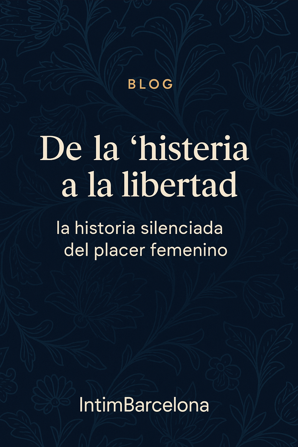 De la “histeria” a la libertad: la historia silenciada del placer femenino - IntimBarcelona